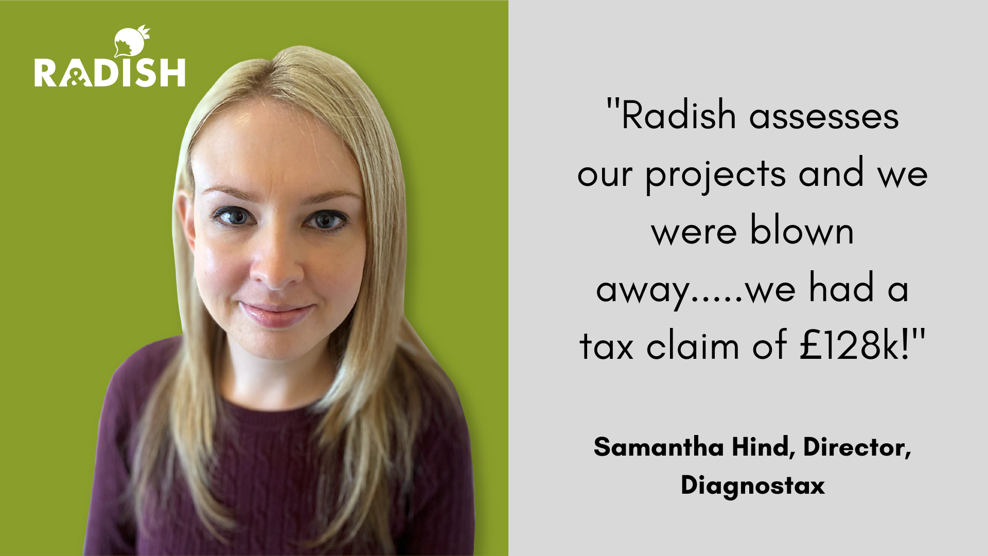 Radish assesses our projects and we were blown away.....we had a tax claim of £128k!